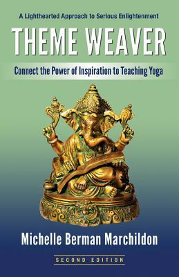 Theme Weaver: Connect the Power of Inspiration to Teaching Yoga by Michelle Berman Marchildon