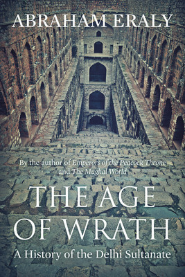 The Age of Wrath: A History of the Delhi Sultanate by Abraham Eraly