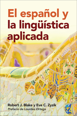 El Espanol y La Linguistica Aplicada by Robert J. Blake, Eve C. Zyzik
