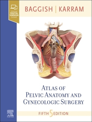 Atlas of Pelvic Anatomy and Gynecologic Surgery by Mickey M. Karram, Michael S. Baggish