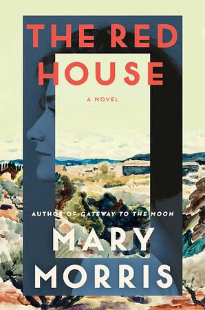 The Red House: A Novel by Mary Morris