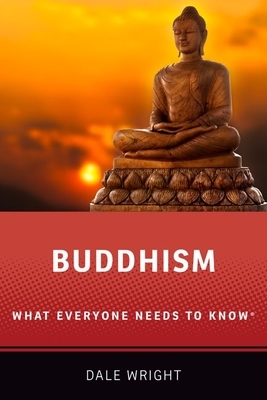 Buddhism: What Everyone Needs to Know(r) by Dale S. Wright