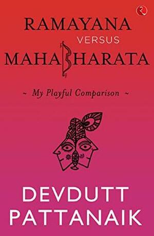 Ramayana Versus Mahabharata: My Playful Comparison by Devdutt Pattanaik