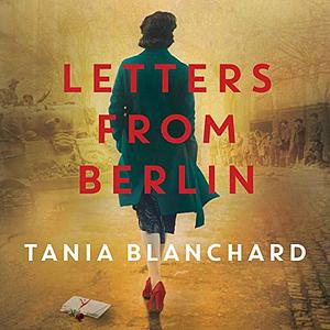 Letters from Berlin by Tania Blanchard