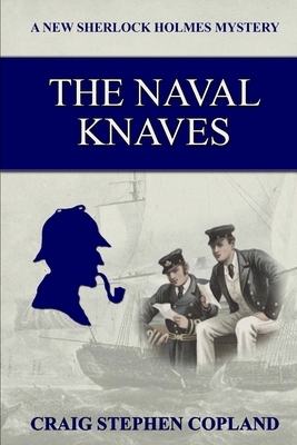 The Naval Knaves: A New Sherlock Holmes Mystery by Craig Stephen Copland