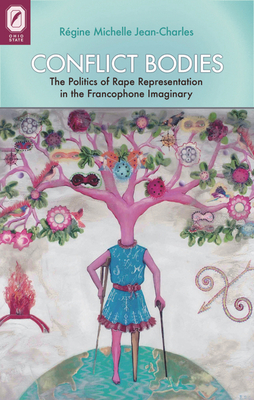 Conflict Bodies: The Politics of Rape Representation in the Francophone Imaginary by Regine Michelle Jean-Charles