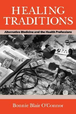 Healing Traditions: Alternative Medicine and the Health Professions by Bonnie Blair O'Connor