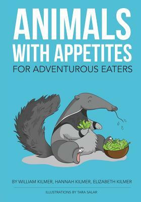 Animals with Appetites: For Adventurous Eaters by Hannah Kilmer, Elizabeth Kilmer