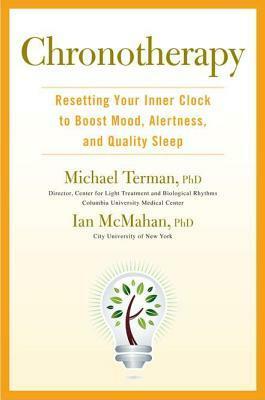 Chronotherapy: Resetting Your Inner Clock to Boost Mood, Alertness, and Quality Sleep by Michael Terman, Ian McMahan