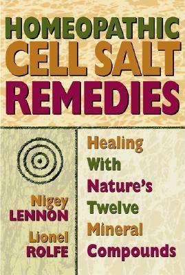 Homeopathic Cell Salt Remedies: Healing with Nature's Twelve Mineral Compounds by Lionel Rolfe, Nigey Lennon