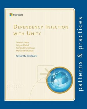 Dependency Injection with Unity (Microsoft patterns & practices) by Grigori Melnik, Chris Tavares, Mani Subramanian, Dominic Betts, Fernando Simonazzi