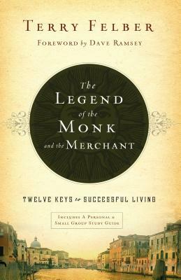 The Legend of the Monk and the Merchant: Twelve Keys to Successful Living by Terry Felber