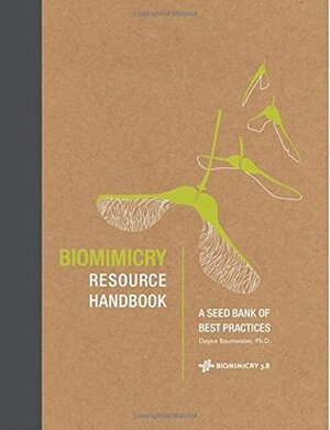 Biomimicry Resource Handbook: A Seed Bank of Best Practices by Jamie Dwyer, Rose Tocke, Jessica S. Smith, Dayna Baumeister, Sherry Ritter, Janine Benyus