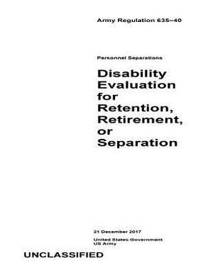 Army Regulation 635-40 Personnel Separations Disability Evaluation for Retention, Retirement, or Separation 21 December 2017 by United States Government Us Army