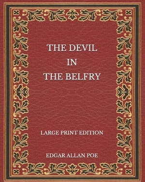The Devil in the Belfry - Large Print Edition by Edgar Allan Poe