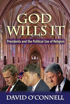 God Wills It: Presidents and the Political Use of Religion by David O'Connell