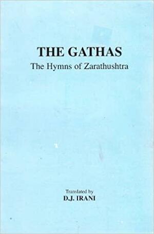 The Gathas: The Hymns of Zarathustra by K.D. Irani