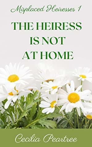 The Heiress is Not at Home by Cecilia Peartree