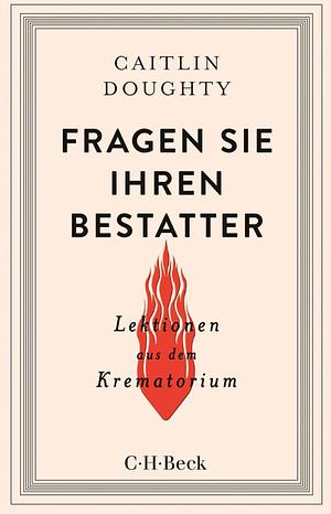 Fragen Sie Ihren Bestatter: Lektionen aus dem Krematorium by Caitlin Doughty