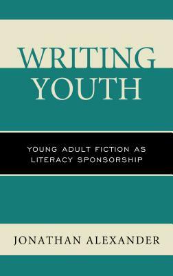 Writing Youth: Young Adult Fiction as Literacy Sponsorship by Jonathan Alexander