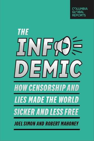 The Infodemic: How Censorship and Lies Made the World Sicker and Less Free by Robert Mahoney, Joel Simon