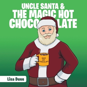 Uncle Santa & the Magic Hot Chocolate by Lisa Dunn