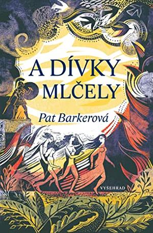 A dívky mlčely by Pat Barker