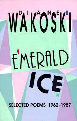 Emerald Ice: Selected Poems, 1962-1987 by Diane Wakoski