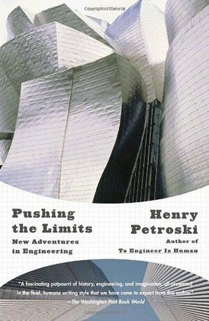 Pushing the Limits: New Adventures in Engineering by Henry Petroski