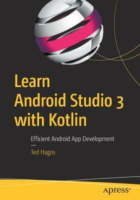 Learn Android Studio 3 with Kotlin: Efficient Android App Development by Ted Hagos