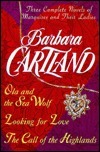 Three Complete Novels of Marquises and Their Ladies : Ola and the Sea Wolf, Looking for Love, the Call of the Highlands by Barbara Cartland