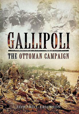 Gallipoli: The Ottoman Campaign by Edward J. Erickson