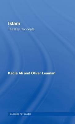 Islam: The Key Concepts: Islam: The Key Concepts by Kecia Ali, Oliver Leaman