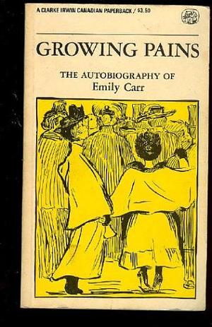 Growing Pains: The Autobiography of Emily Carr by Ira Dilworth, Emily Carr, Robin Laurence