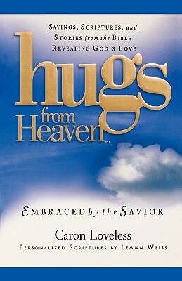 Hugs from Heaven: Embraced by the Savior: Sayings, Scriptures, and Stories from the Bible Revealing God's Love by Caron Loveless