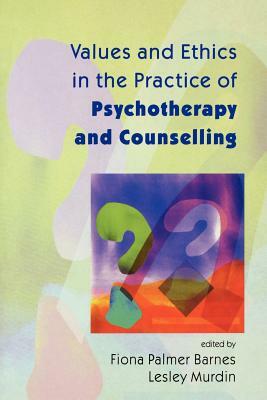 Values and Ethics in the Practice of Psychotherapy and Counselling by Diana Palmer, Rudol Barnes