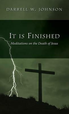 It Is Finished by Darrell W. Johnson