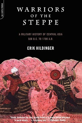 Warriors Of The Steppe: A Military History Of Central Asia, 500 B.c. To 1700 A.d. by Erik Hildinger