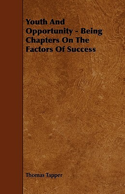 Youth And Opportunity - Being Chapters On The Factors Of Success by Thomas Tapper