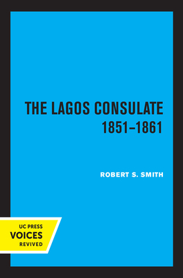 The Lagos Consulate 1851 - 1861 by Robert S. Smith