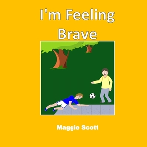 I'm Feeling Brave: Children's picture storybook to read with adults or read themselves. Learn about feelings and being brave. Perfect PSH by Maggie Scott