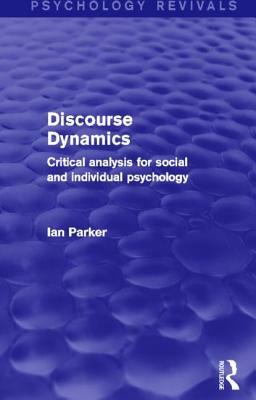 Discourse Dynamics: Critical Analysis for Social and Individual Psychology by Ian Parker