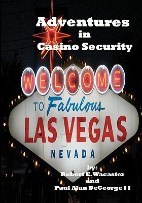 Adventures In Casino Security by Robert Wacaster, Paul DeGeorge