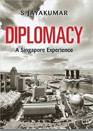 Diplomacy: A Singapore Experience by S. Jayakumar