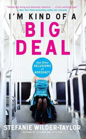 I'm Kind of a Big Deal: And Other Delusions of Adequacy by Stefanie Wilder-Taylor