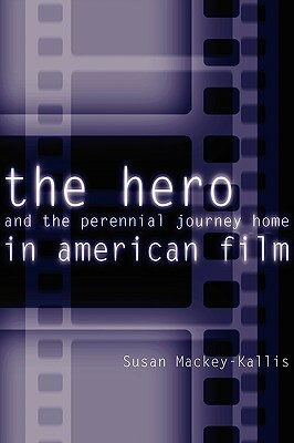 The Hero and the Perennial Journey Home in American Film by Susan Mackey-Kallis