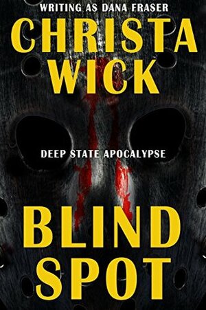 Blind Spot (Deep State Apocalypse Book 0) by Christa Wick, Dana Fraser