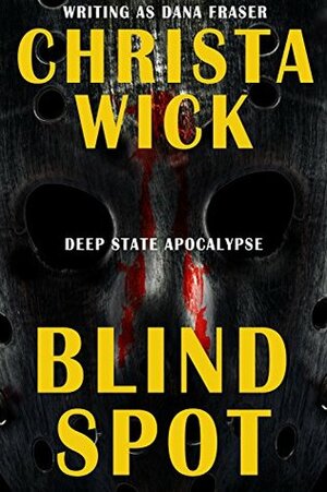 Blind Spot (Deep State Apocalypse Book 0) by Dana Fraser, Christa Wick