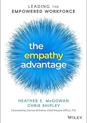 The Empathy Advantage: Leading the Empowered Workforce by Heather E McGowan