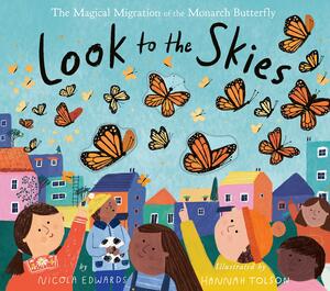 Look to the Skies: The Magical Migration of the Monarch Butterfly by Nicola Edwards, Hannah Tolson